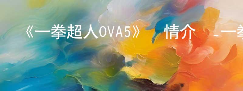 薄櫻的個人主頁,《一拳超人OVA5》詳情介紹_一拳超人OVA5HD在線觀看_一拳超人OVA5迅雷下載_日漫